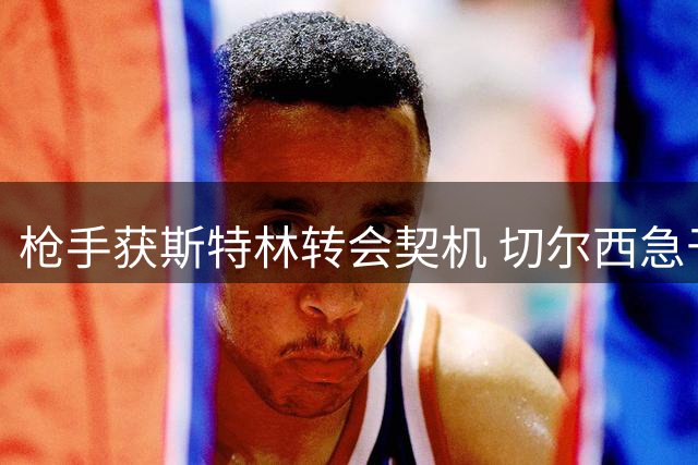 枪手获斯特林转会契机 切尔西急于清理高薪包袱