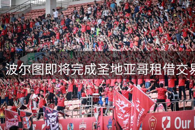 波尔图即将完成圣地亚哥租借交易 合约细节曝光