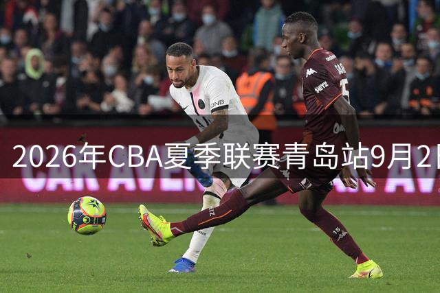 2026年CBA夏季联赛青岛站9月2日震撼开赛
