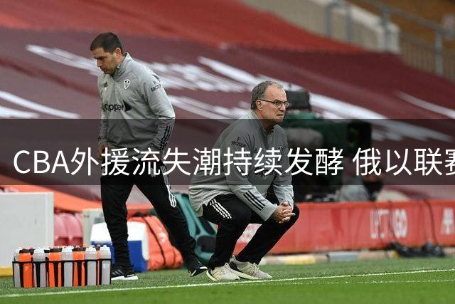 CBA外援流失潮持续发酵 俄以联赛重金挖角中国赛场