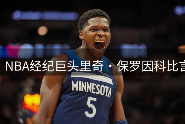 NBA经纪巨头里奇·保罗因科比言论遭前球员猛烈炮轰